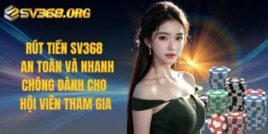 Rút Tiền SV368 - An Toàn Và Nhanh Chóng Dành Cho Hội Viên Tham Gia