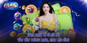 Cách Chơi Lô Đề Có Lãi - Vào Tiền Thông Minh, Rinh Lộc Đỉnh