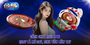 Cách Chơi Roulette - Quay Là Mê Say, Rinh Tiền Liền Tay