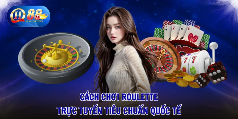 Cách chơi Roulette trực tuyến tiêu chuẩn quốc tế