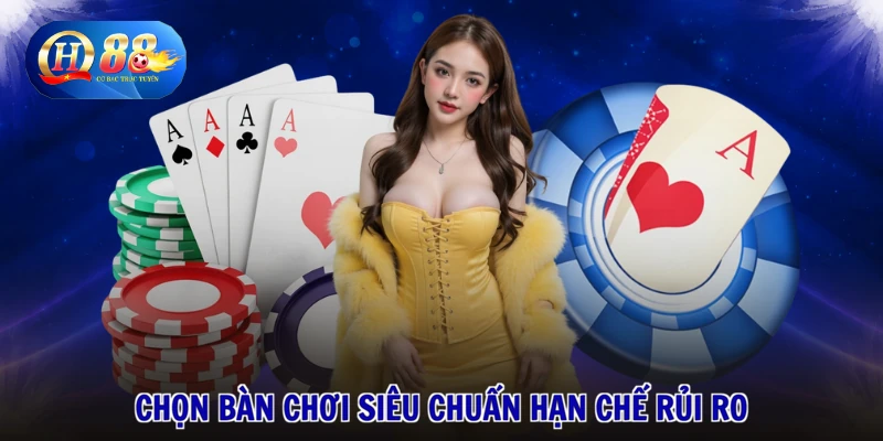 2 Chọn bàn chơi siêu chuẩn hạn chế rủi ro