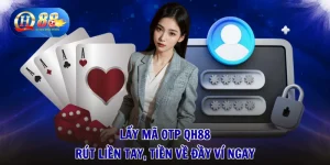 Lấy Mã OTP QH88 - Rút Liền Tay, Tiền Về Đầy Ví Ngay