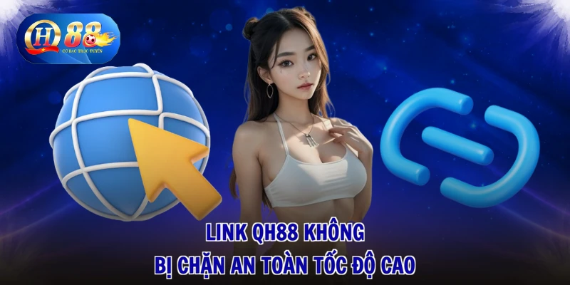 Link QH88 Không Bị Chặn - Vào Liền Tay, Rinh Thưởng Ngay 1 Link QH88 không bị chặn an toàn tốc độ cao