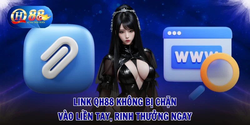 Link QH88 Không Bị Chặn - Vào Liền Tay, Rinh Thưởng Ngay
