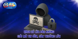QH88 Có Lừa Đảo Không - Giải Mã Tin Đồn, Săn Thưởng Lớn