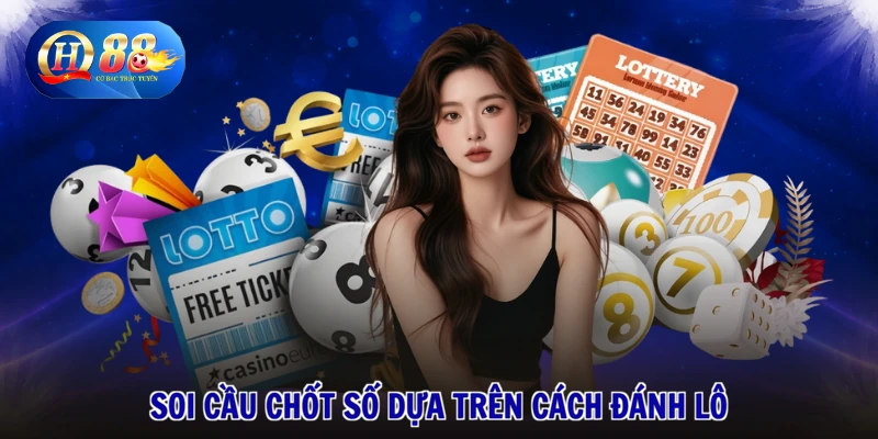 Soi cầu chốt số dựa trên cách đánh lô