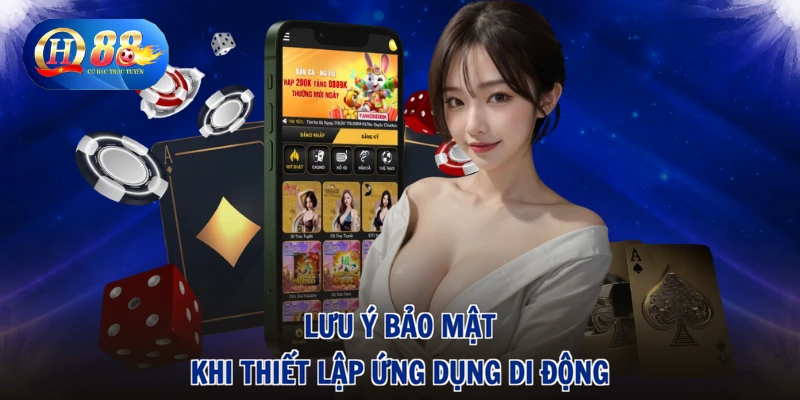 Tải App QH88 3 Lưu ý bảo mật khi thiết lập ứng dụng di động